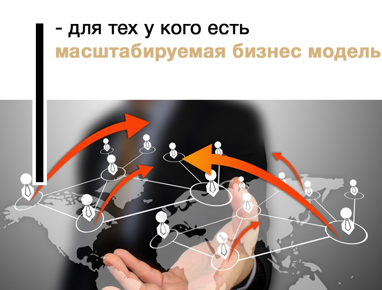 - для тех у кого есть масштабируемая бизнес модель